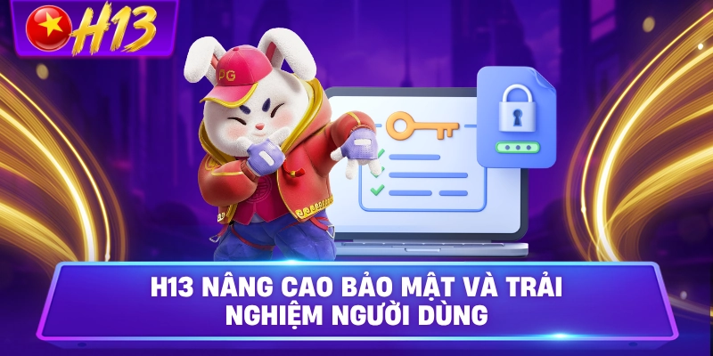 H13 nâng cao bảo mật và trải nghiệm người dùng
