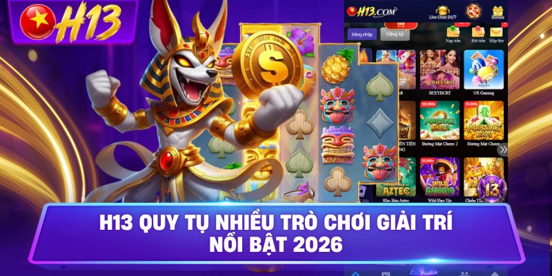 H13 quy tụ nhiều trò chơi giải trí nổi bật 2026
