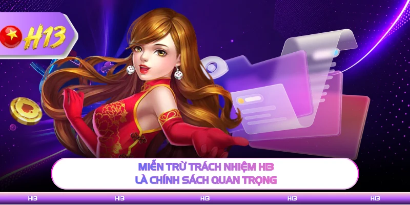 Miễn trừ trách nhiệm H13 là chính sách quan trọng