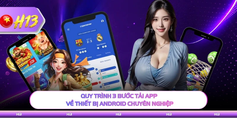 Quy trình 3 bước tải app về thiết bị Android chuyên nghiệp
