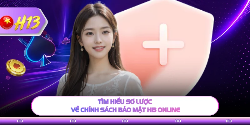 Tìm hiểu sơ lược về chính sách bảo mật H13 online
